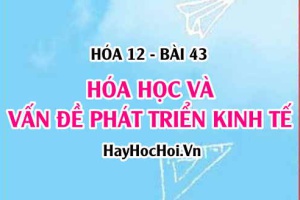 Vai trò Hóa học và vấn đề phát triển kinh tế: Năng lượng, nhiên liệu và Vật liệu - Hóa 12 bài 43